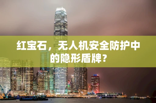红宝石，无人机安全防护中的隐形盾牌？