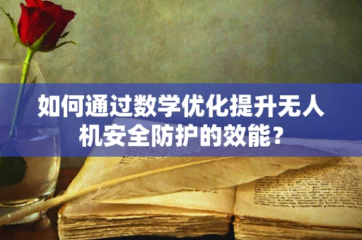 如何通过数学优化提升无人机安全防护的效能？