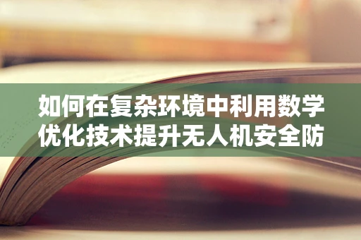 如何在复杂环境中利用数学优化技术提升无人机安全防护？