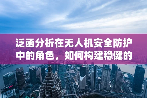 泛函分析在无人机安全防护中的角色，如何构建稳健的控制系统？