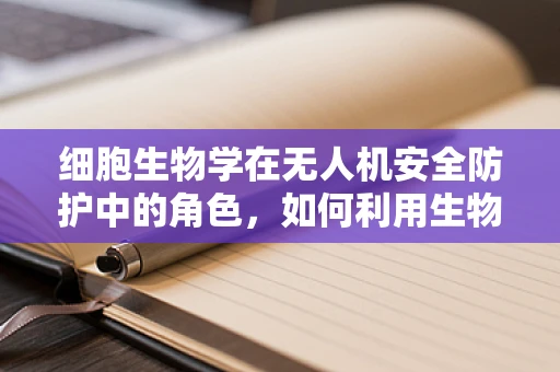 细胞生物学在无人机安全防护中的角色，如何利用生物启发的策略？