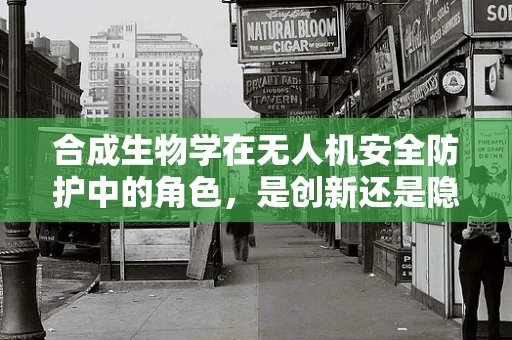 合成生物学在无人机安全防护中的角色，是创新还是隐患？