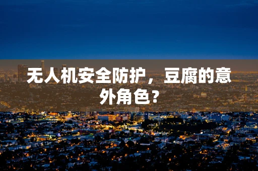 无人机安全防护，豆腐的意外角色？