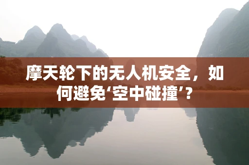 摩天轮下的无人机安全，如何避免‘空中碰撞’？