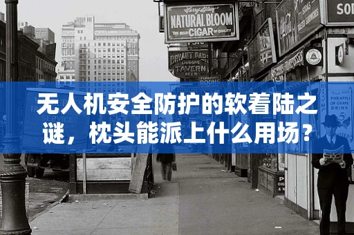 无人机安全防护的软着陆之谜，枕头能派上什么用场？