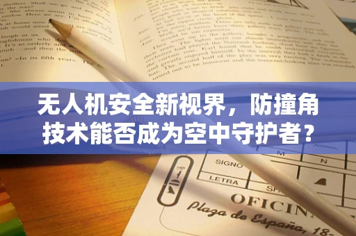无人机安全新视界，防撞角技术能否成为空中守护者？