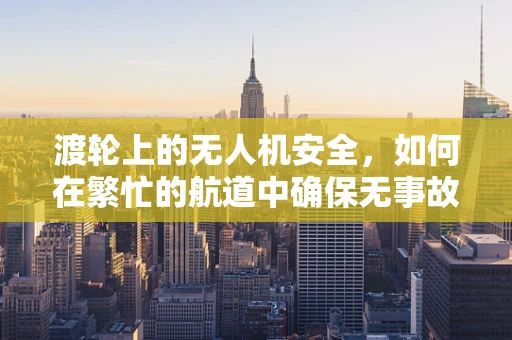 渡轮上的无人机安全，如何在繁忙的航道中确保无事故飞行？