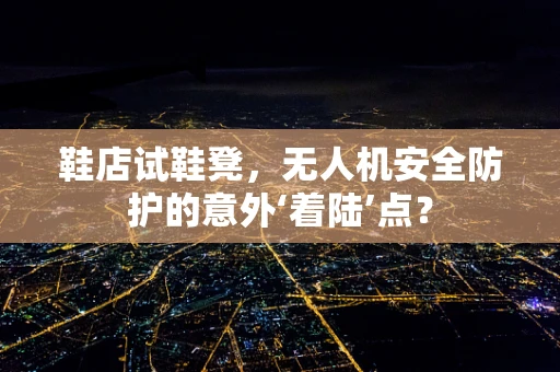 鞋店试鞋凳，无人机安全防护的意外‘着陆’点？