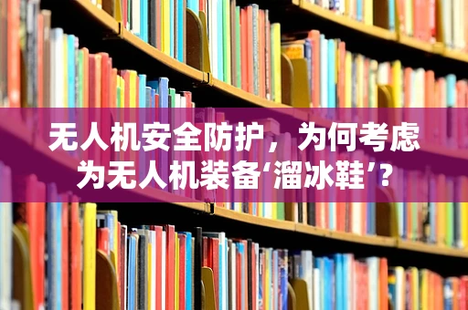 无人机安全防护，为何考虑为无人机装备‘溜冰鞋’？