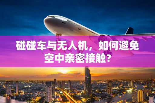 碰碰车与无人机，如何避免空中亲密接触？