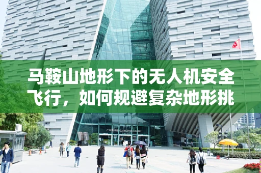 马鞍山地形下的无人机安全飞行，如何规避复杂地形挑战？