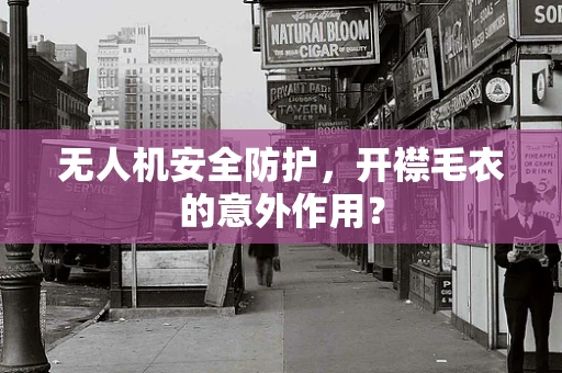 无人机安全防护，开襟毛衣的意外作用？
