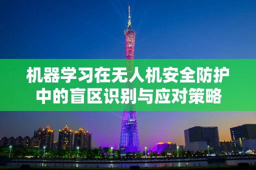 机器学习在无人机安全防护中的盲区识别与应对策略