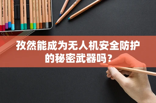孜然能成为无人机安全防护的秘密武器吗？