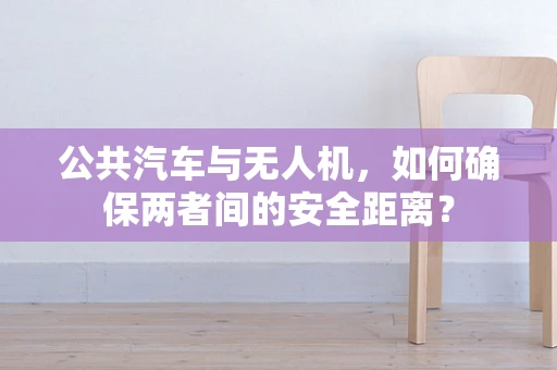公共汽车与无人机，如何确保两者间的安全距离？