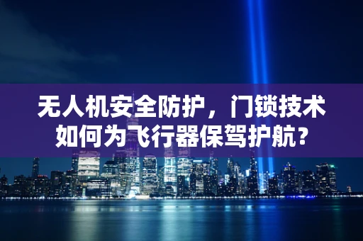 无人机安全防护，门锁技术如何为飞行器保驾护航？