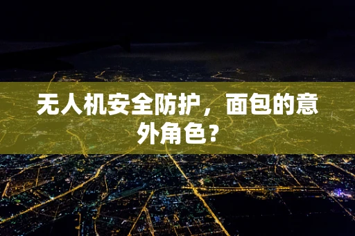 无人机安全防护，面包的意外角色？