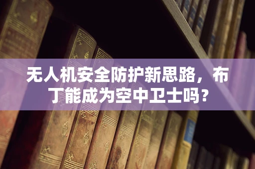 无人机安全防护新思路，布丁能成为空中卫士吗？