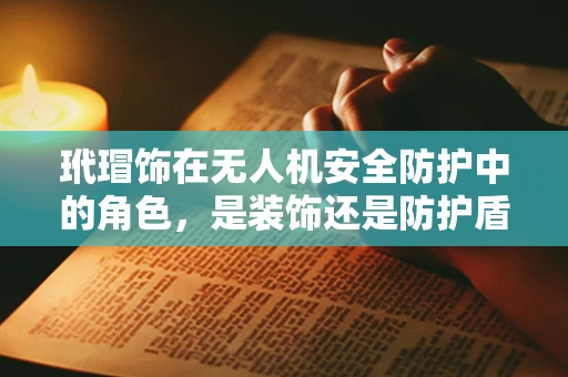 玳瑁饰在无人机安全防护中的角色，是装饰还是防护盾？
