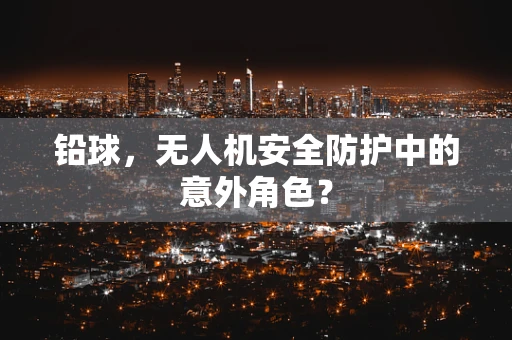 铅球，无人机安全防护中的意外角色？