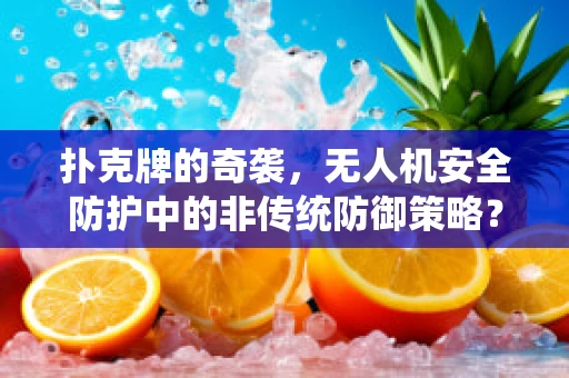 扑克牌的奇袭，无人机安全防护中的非传统防御策略？