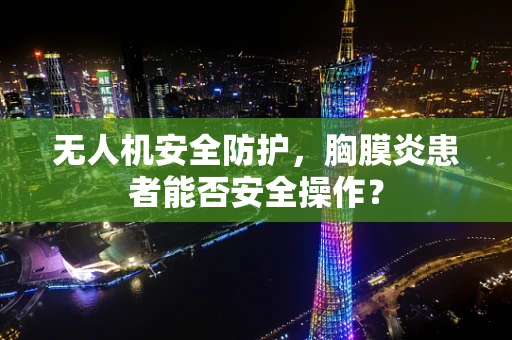 无人机安全防护，胸膜炎患者能否安全操作？