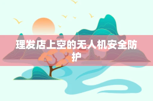 理发店上空的无人机安全防护
