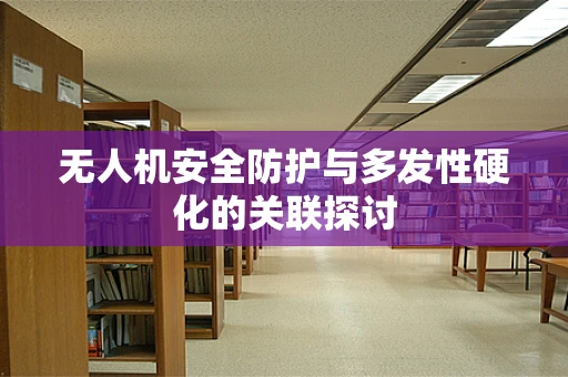 无人机安全防护与多发性硬化的关联探讨