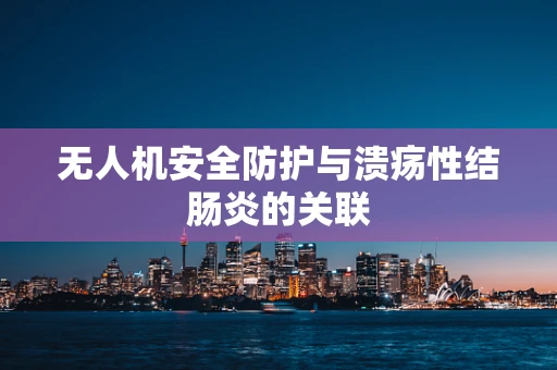 无人机安全防护与溃疡性结肠炎的关联