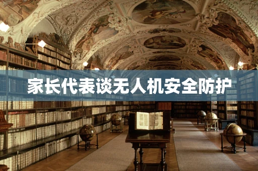 家长代表谈无人机安全防护