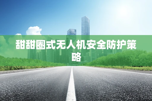 甜甜圈式无人机安全防护策略