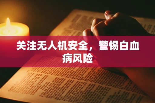 关注无人机安全，警惕白血病风险