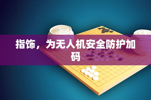 指饰，为无人机安全防护加码