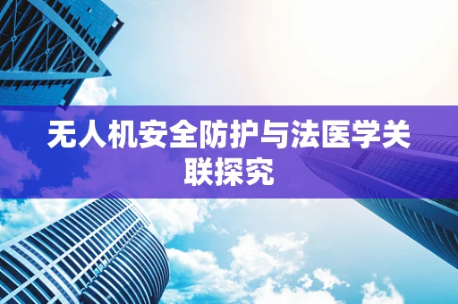 无人机安全防护与法医学关联探究