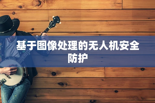 基于图像处理的无人机安全防护