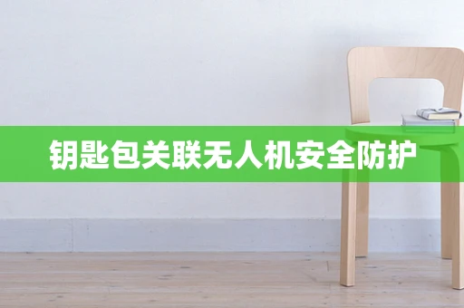 钥匙包关联无人机安全防护