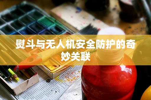 熨斗与无人机安全防护的奇妙关联