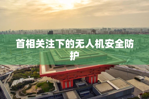 首相关注下的无人机安全防护