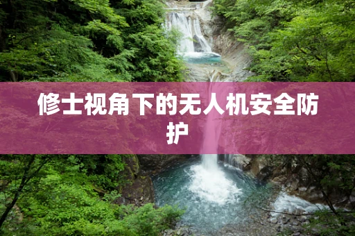 修士视角下的无人机安全防护