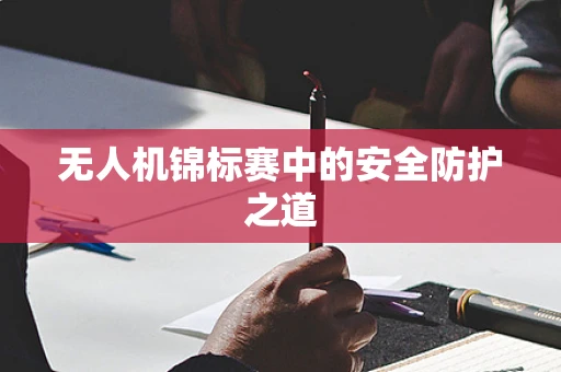 无人机锦标赛中的安全防护之道