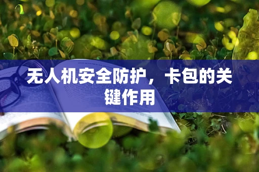 无人机安全防护，卡包的关键作用