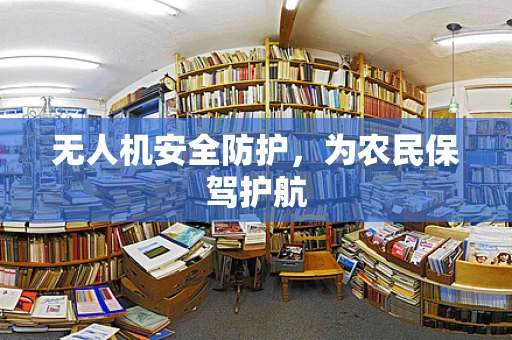 无人机安全防护，为农民保驾护航