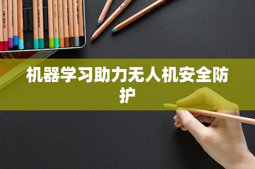 机器学习助力无人机安全防护