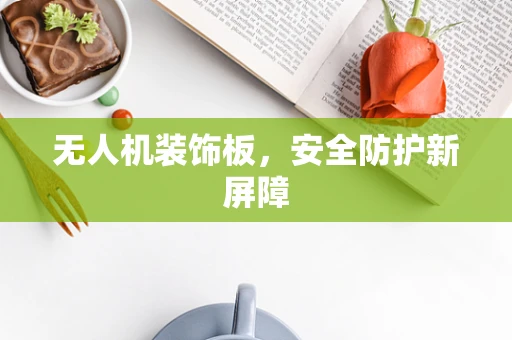 无人机装饰板，安全防护新屏障