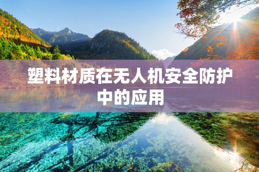 塑料材质在无人机安全防护中的应用