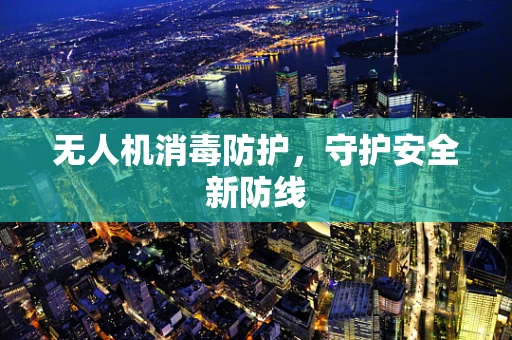 无人机消毒防护，守护安全新防线