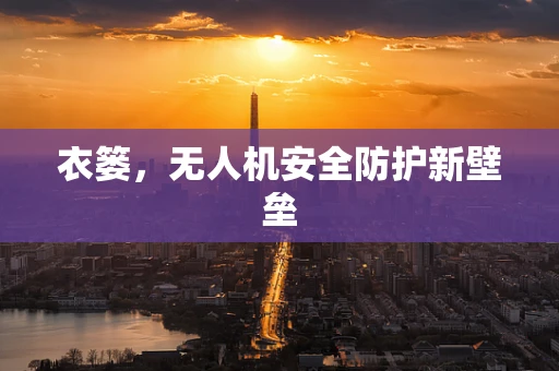 衣篓，无人机安全防护新壁垒