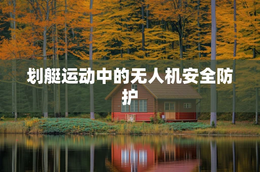 划艇运动中的无人机安全防护