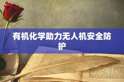 有机化学助力无人机安全防护