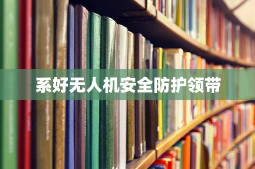 系好无人机安全防护领带